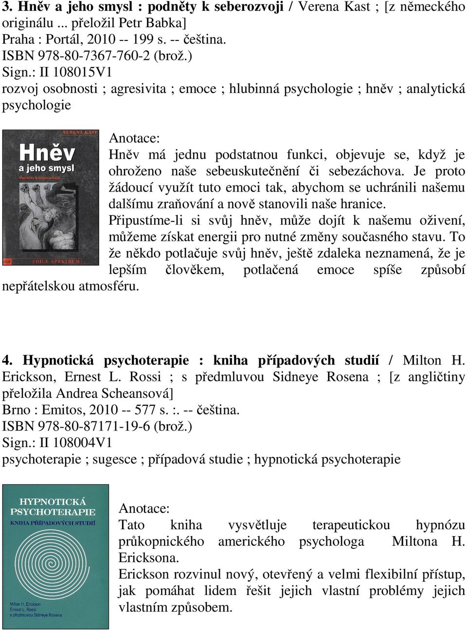 sebezáchova. Je proto žádoucí využít tuto emoci tak, abychom se uchránili našemu dalšímu zraňování a nově stanovili naše hranice.