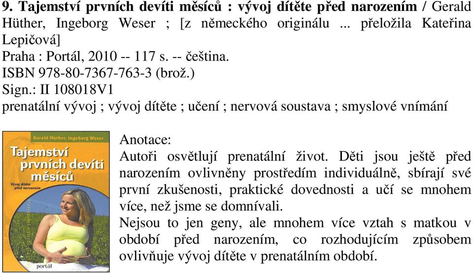 : II 108018V1 prenatální vývoj ; vývoj dítěte ; učení ; nervová soustava ; smyslové vnímání Autoři osvětlují prenatální život.