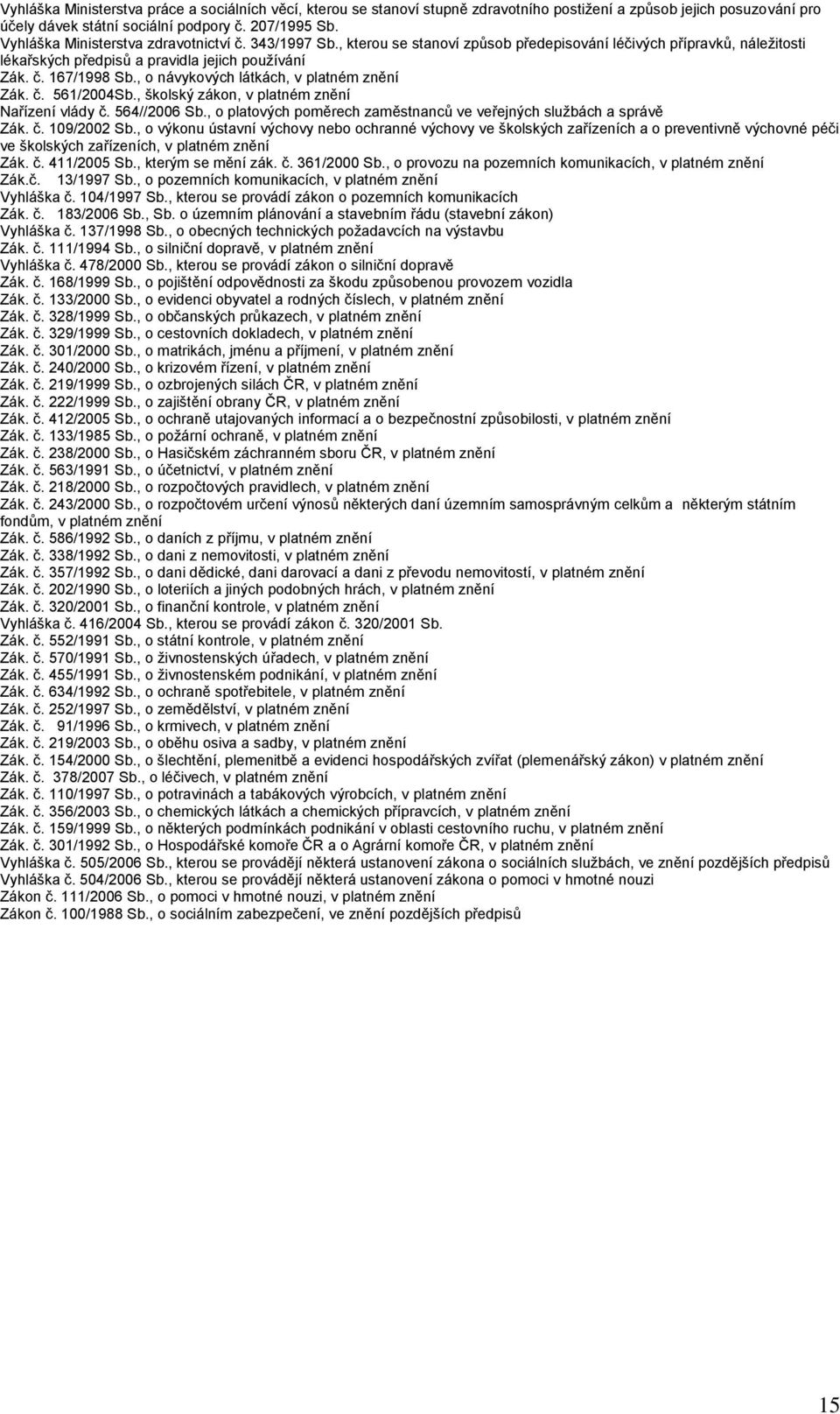 , o návykových látkách, v platném znění Zák. č. 561/2004Sb., školský zákon, v platném znění Nařízení vlády č. 564//2006 Sb., o platových poměrech zaměstnanců ve veřejných službách a správě Zák. č. 109/2002 Sb.