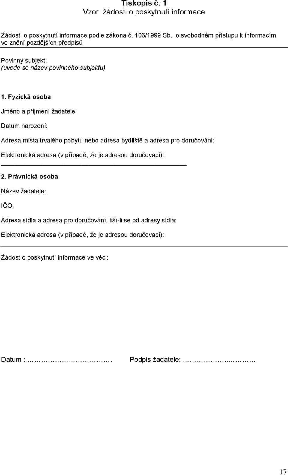 Fyzická osoba Jméno a příjmení žadatele: Datum narození: Adresa místa trvalého pobytu nebo adresa bydliště a adresa pro doručování: Elektronická adresa (v případě,