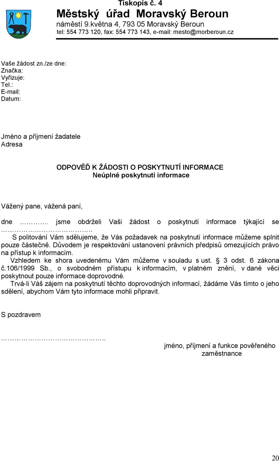 jsme obdrželi Vaši žádost o poskytnutí informace týkající se.. S politování Vám sdělujeme, že Vás požadavek na poskytnutí informace můžeme splnit pouze částečně.