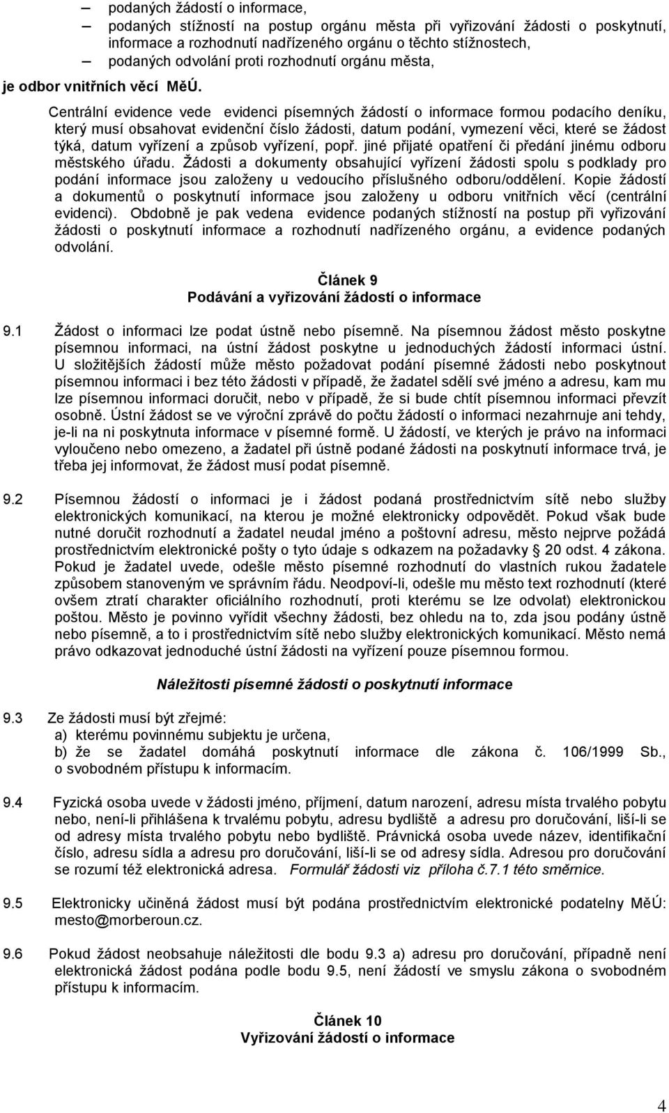 Centrální evidence vede evidenci písemných žádostí o informace formou podacího deníku, který musí obsahovat evidenční číslo žádosti, datum podání, vymezení věci, které se žádost týká, datum vyřízení