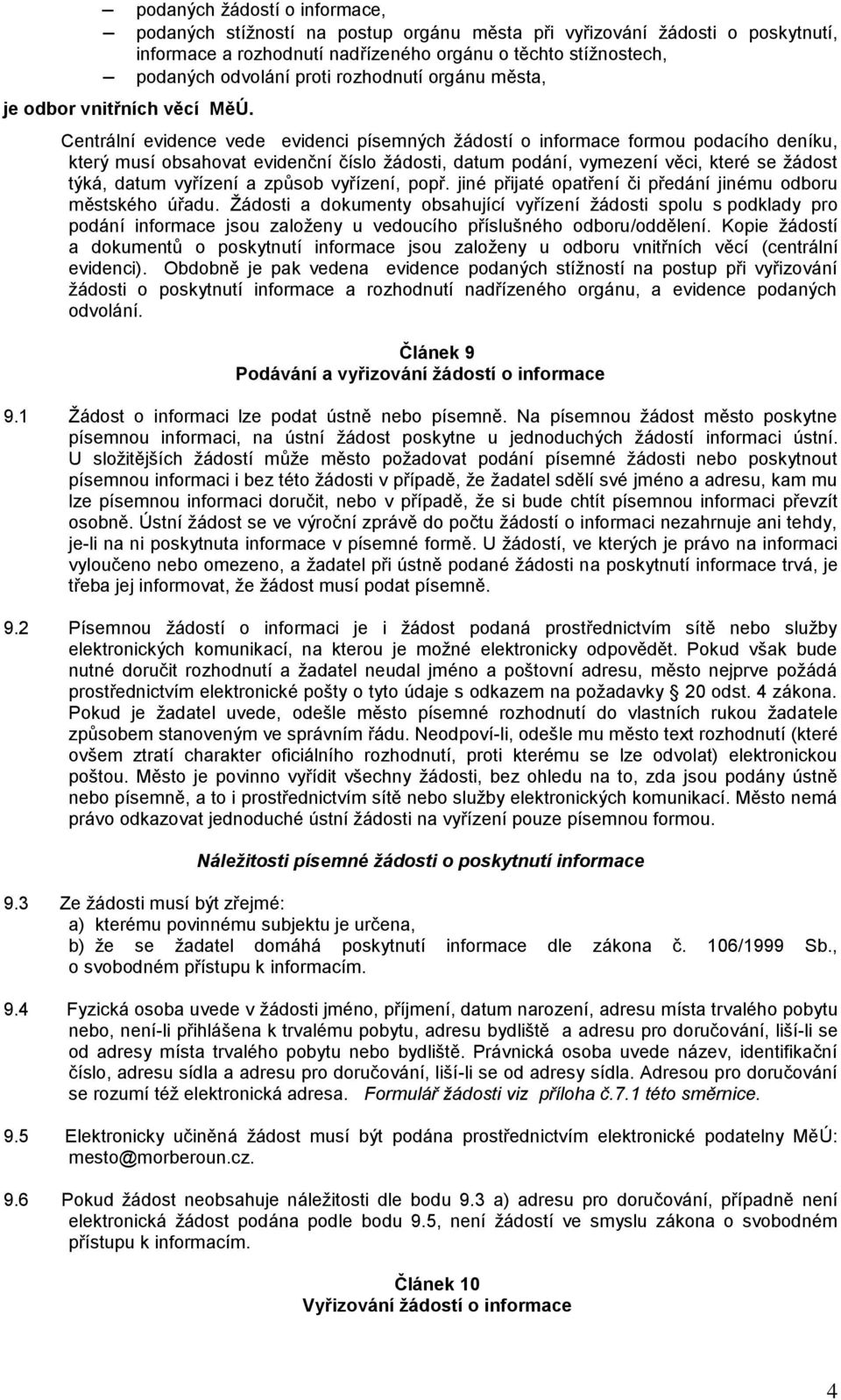 Centrální evidence vede evidenci písemných žádostí o informace formou podacího deníku, který musí obsahovat evidenční číslo žádosti, datum podání, vymezení věci, které se žádost týká, datum vyřízení