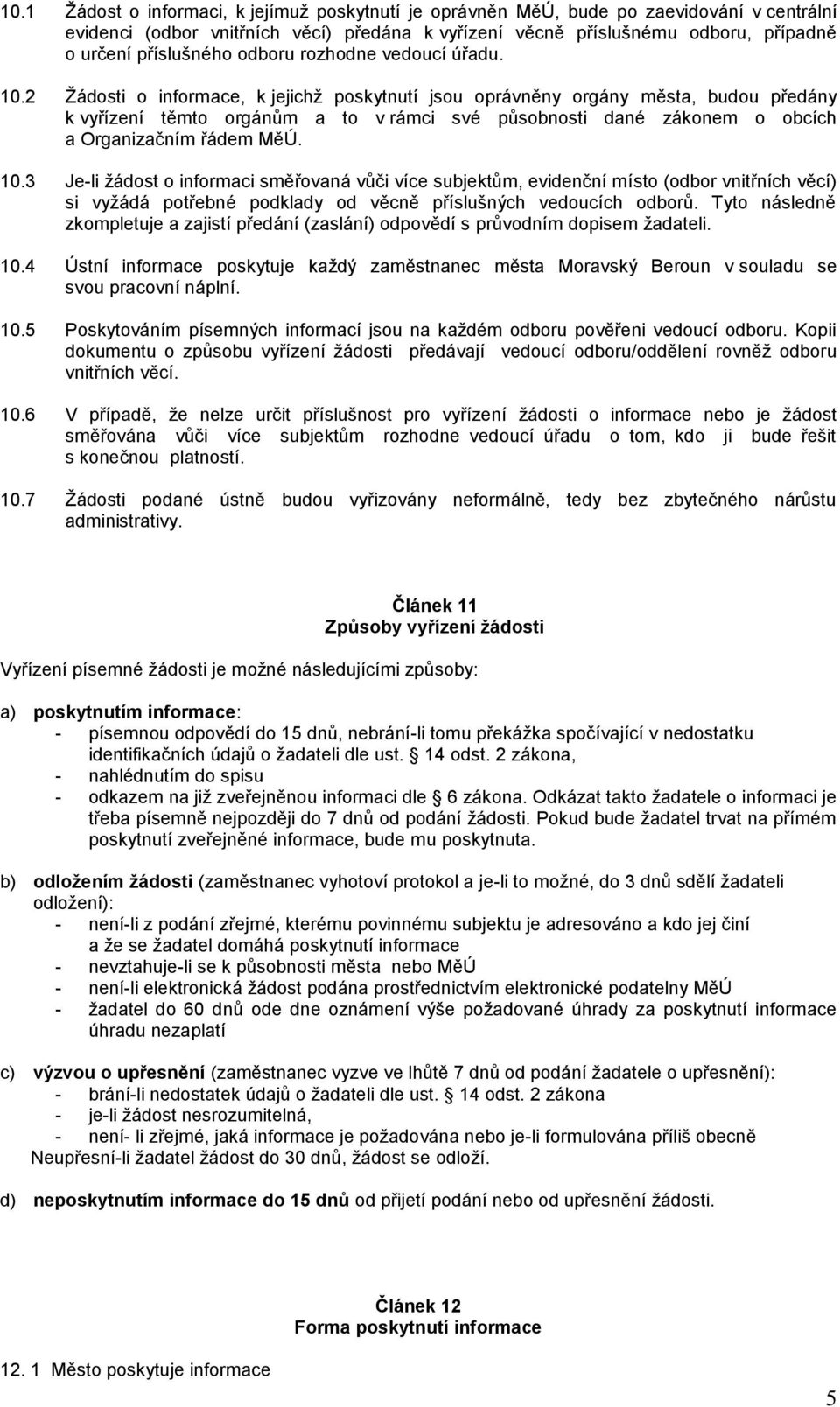 2 Žádosti o informace, k jejichž poskytnutí jsou oprávněny orgány města, budou předány k vyřízení těmto orgánům a to v rámci své působnosti dané zákonem o obcích a Organizačním řádem MěÚ. 10.