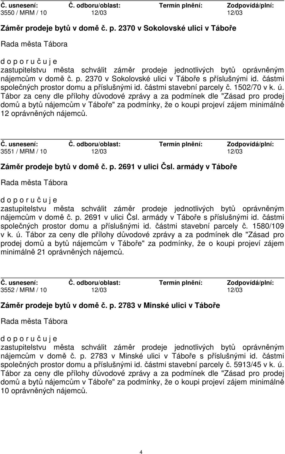 3551 / MRM / 10 12/03 12/03 Záměr prodeje bytů v domě č. p. 2691 v ulici Čsl. armády v Táboře nájemcům v domě č. p. 2691 v ulici Čsl. armády v Táboře s příslušnými id.