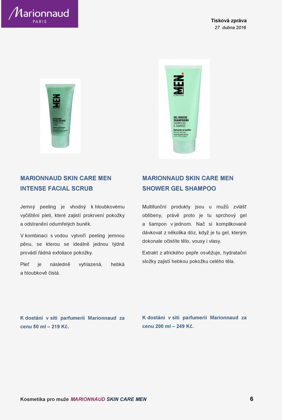Multifunční produkty jsou u mužů zvlášť oblíbeny, právě proto je tu sprchový gel a šampon v jednom.