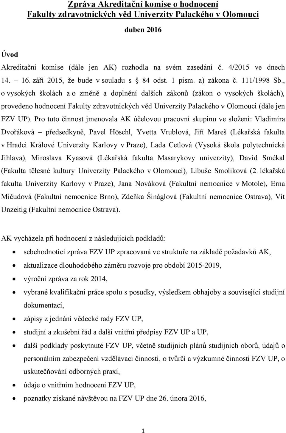 , o vysokých školách a o změně a doplnění dalších zákonů (zákon o vysokých školách), provedeno hodnocení Fakulty zdravotnických věd Univerzity Palackého v Olomouci (dále jen FZV UP).