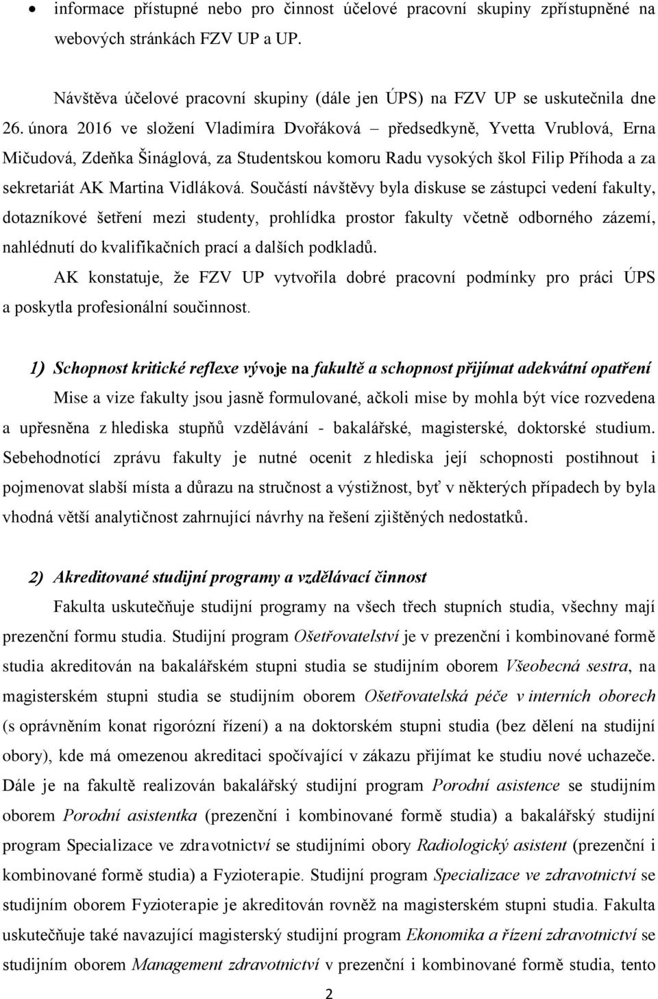 Součástí návštěvy byla diskuse se zástupci vedení fakulty, dotazníkové šetření mezi studenty, prohlídka prostor fakulty včetně odborného zázemí, nahlédnutí do kvalifikačních prací a dalších podkladů.