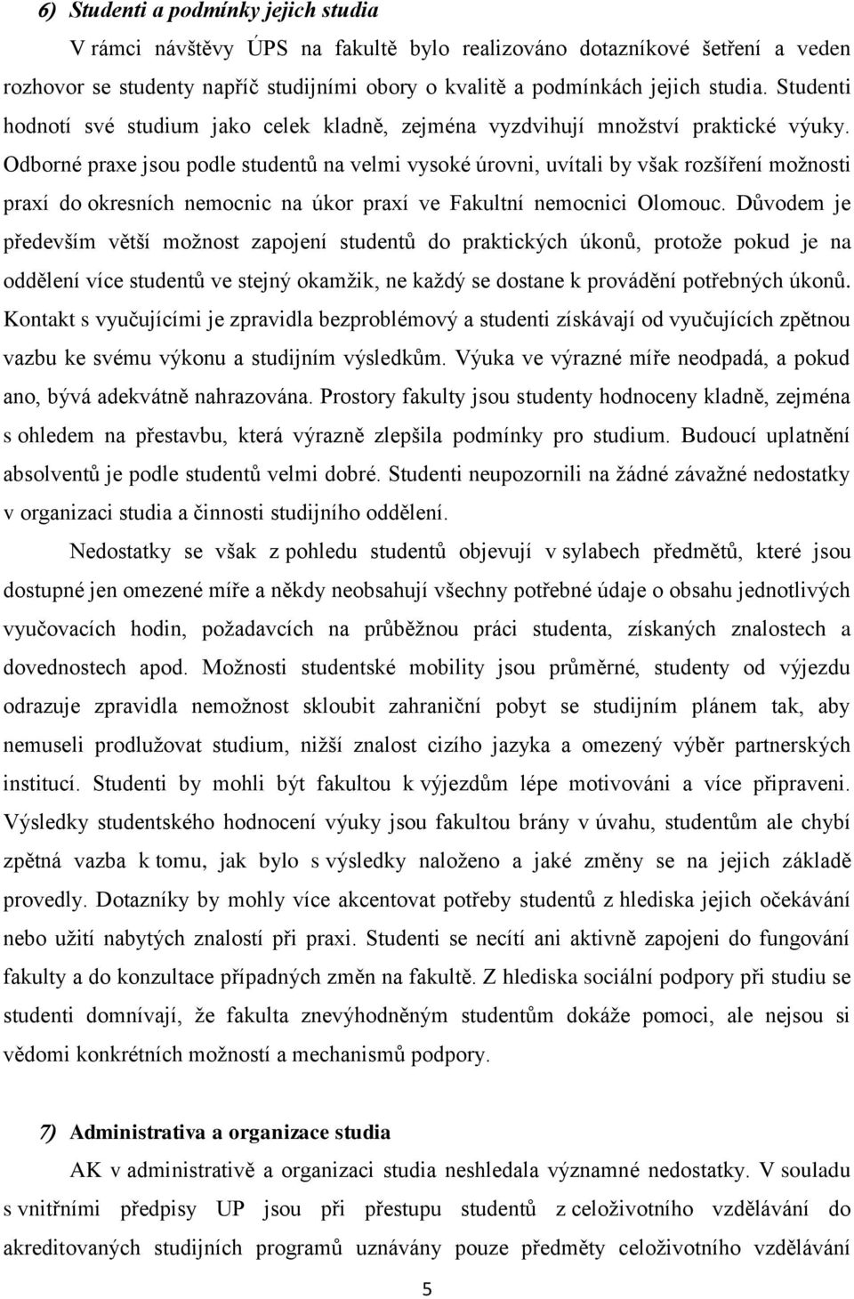 Odborné praxe jsou podle studentů na velmi vysoké úrovni, uvítali by však rozšíření možnosti praxí do okresních nemocnic na úkor praxí ve Fakultní nemocnici Olomouc.