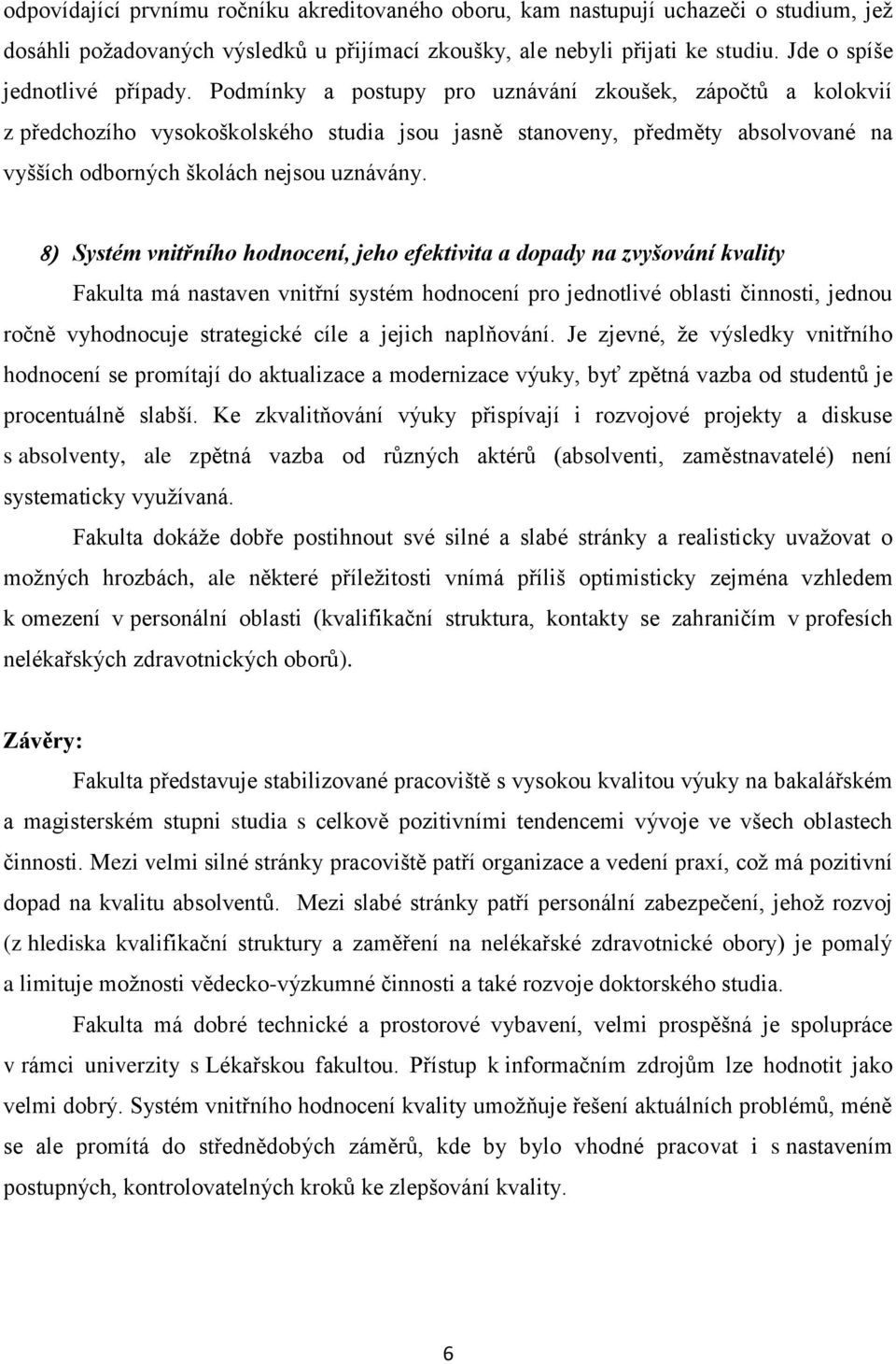 Podmínky a postupy pro uznávání zkoušek, zápočtů a kolokvií z předchozího vysokoškolského studia jsou jasně stanoveny, předměty absolvované na vyšších odborných školách nejsou uznávány.