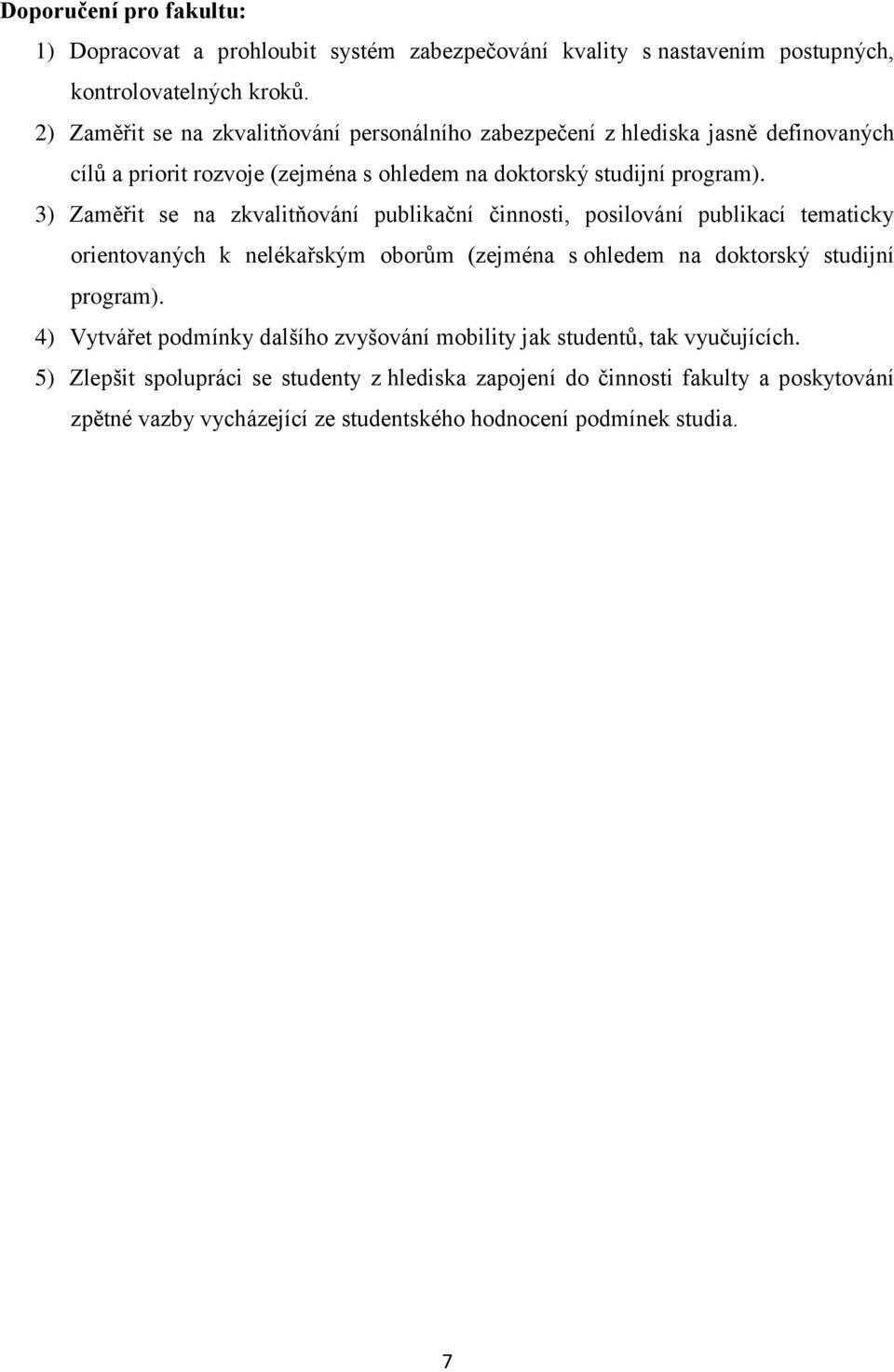 3) Zaměřit se na zkvalitňování publikační činnosti, posilování publikací tematicky orientovaných k nelékařským oborům (zejména s ohledem na doktorský studijní program).