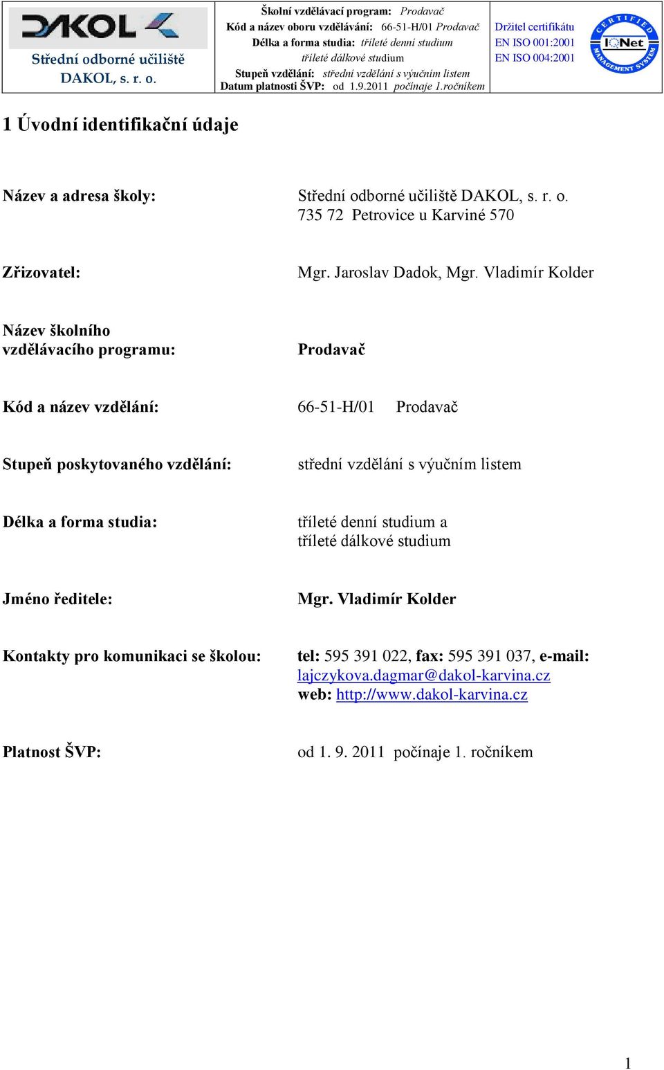 Vladimír Kolder Název školního vzdělávacího programu: Prodavač Kód a název vzdělání: 6651H/01 Prodavač Stupeň poskytovaného vzdělání: střední vzdělání s