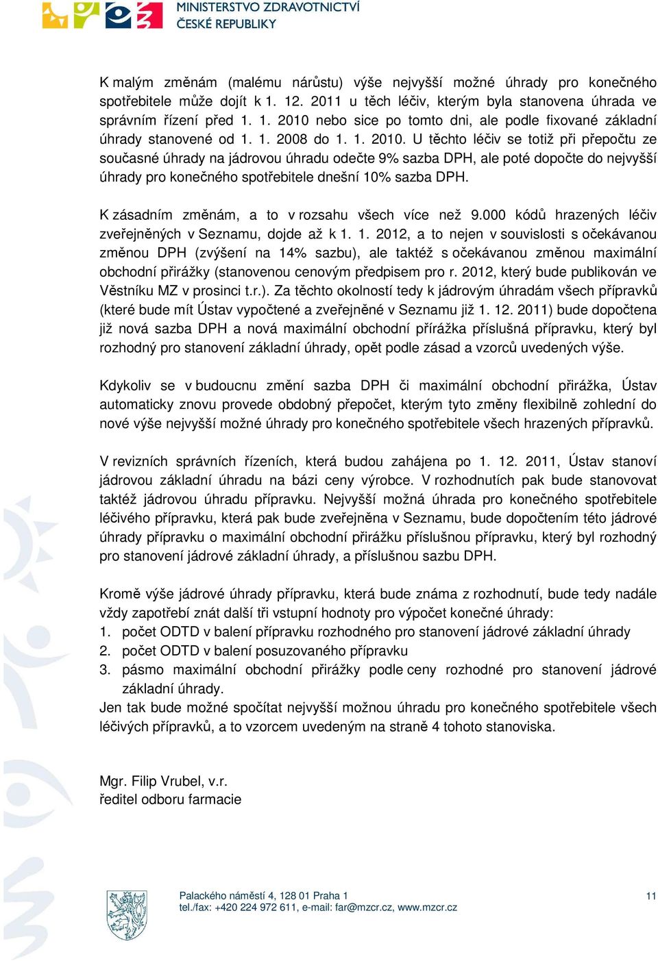 U těchto léčiv se totiž při přepočtu ze současné úhrady na jádrovou úhradu odečte 9% sazba DPH, ale poté dopočte do nejvyšší úhrady pro konečného spotřebitele dnešní 10% sazba DPH.