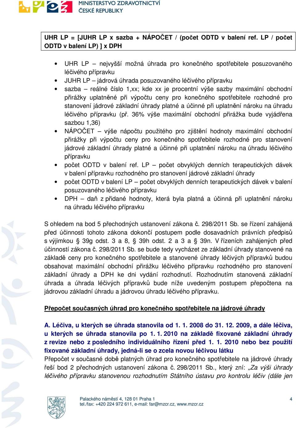 1,xx; kde xx je procentní výše sazby maximální obchodní přirážky uplatněné při výpočtu ceny pro konečného spotřebitele rozhodné pro stanovení jádrové základní úhrady platné a účinné při uplatnění