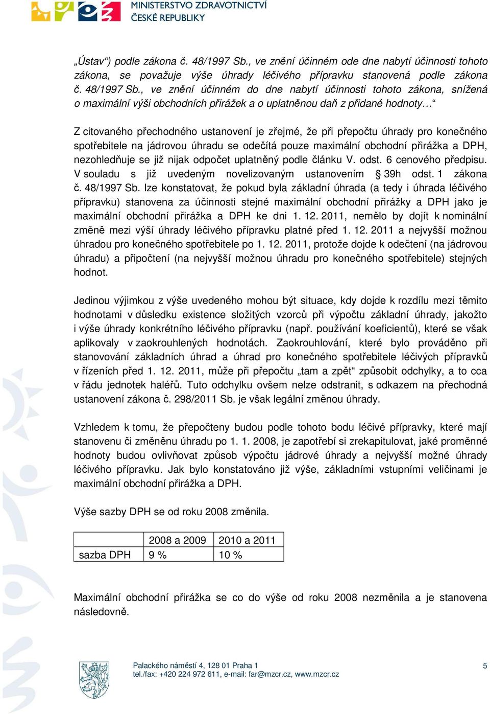 , ve znění účinném do dne nabytí účinnosti tohoto zákona, snížená o maximální výši obchodních přirážek a o uplatněnou daň z přidané hodnoty Z citovaného přechodného ustanovení je zřejmé, že při