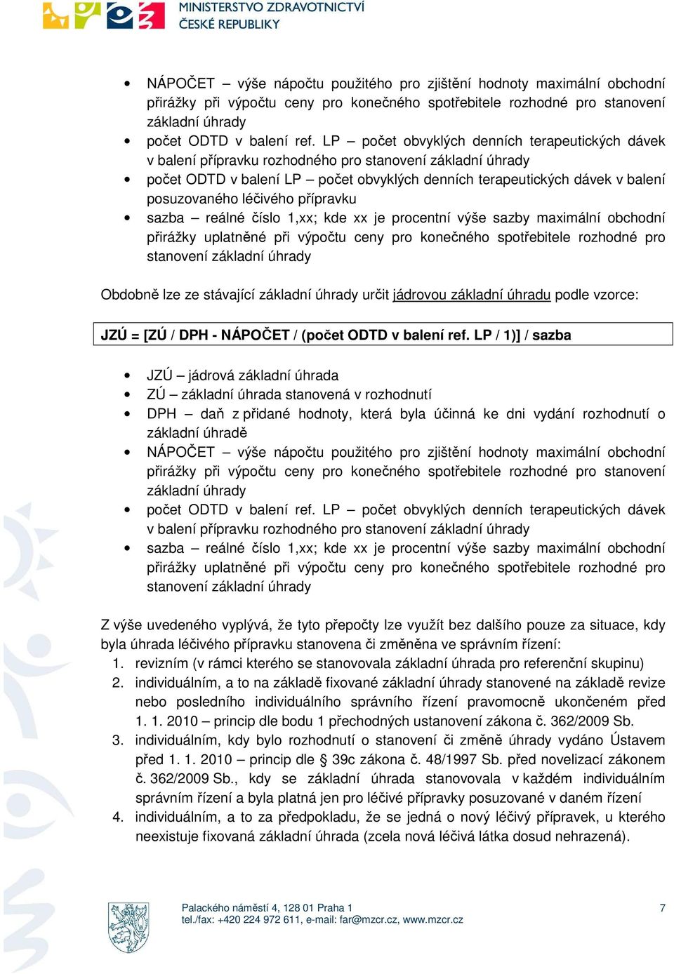 léčivého přípravku sazba reálné číslo 1,xx; kde xx je procentní výše sazby maximální obchodní přirážky uplatněné při výpočtu ceny pro konečného spotřebitele rozhodné pro stanovení základní úhrady