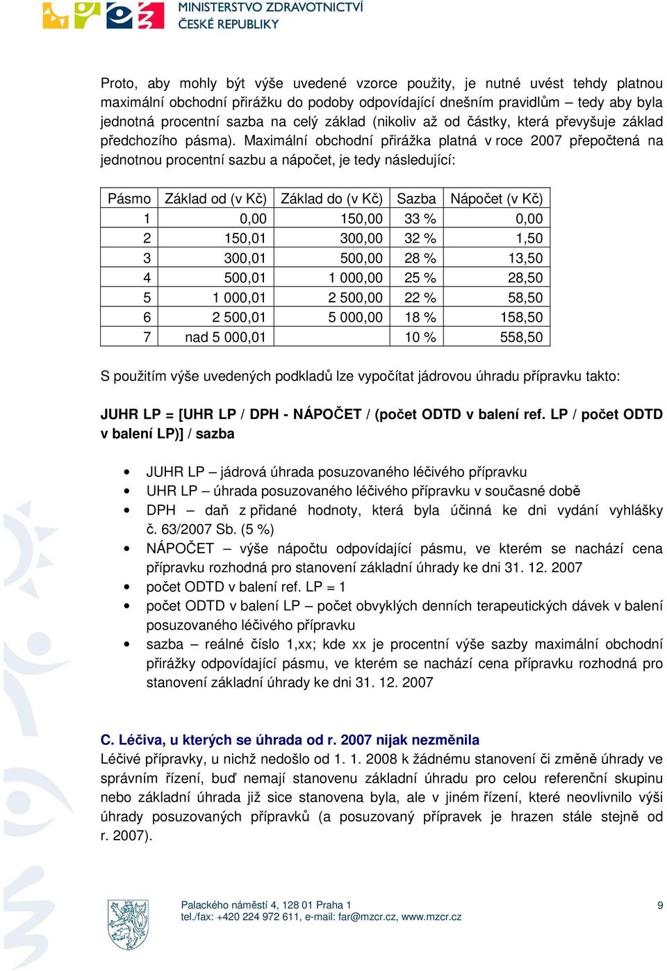 Maximální obchodní přirážka platná v roce 2007 přepočtená na jednotnou procentní sazbu a nápočet, je tedy následující: Pásmo Základ od (v Kč) Základ do (v Kč) Sazba Nápočet (v Kč) 1 0,00 150,00 33 %