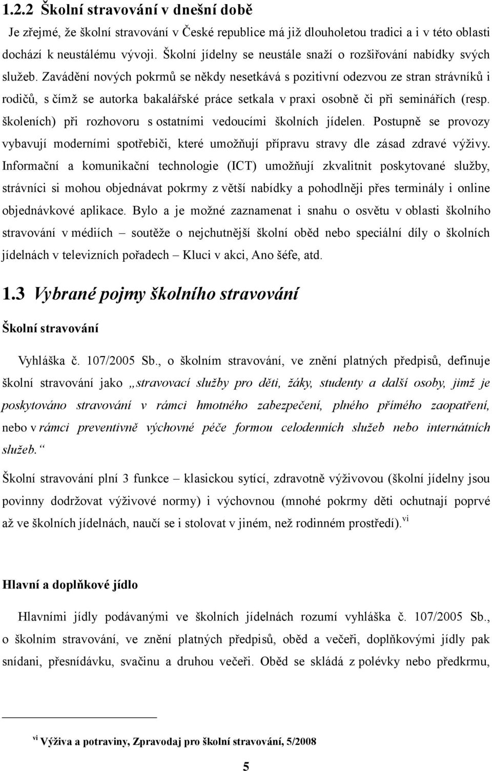 Zavádění nových pokrmů se někdy nesetkává s pozitivní odezvou ze stran strávníků i rodičů, s čímž se autorka bakalářské práce setkala v praxi osobně či při seminářích (resp.