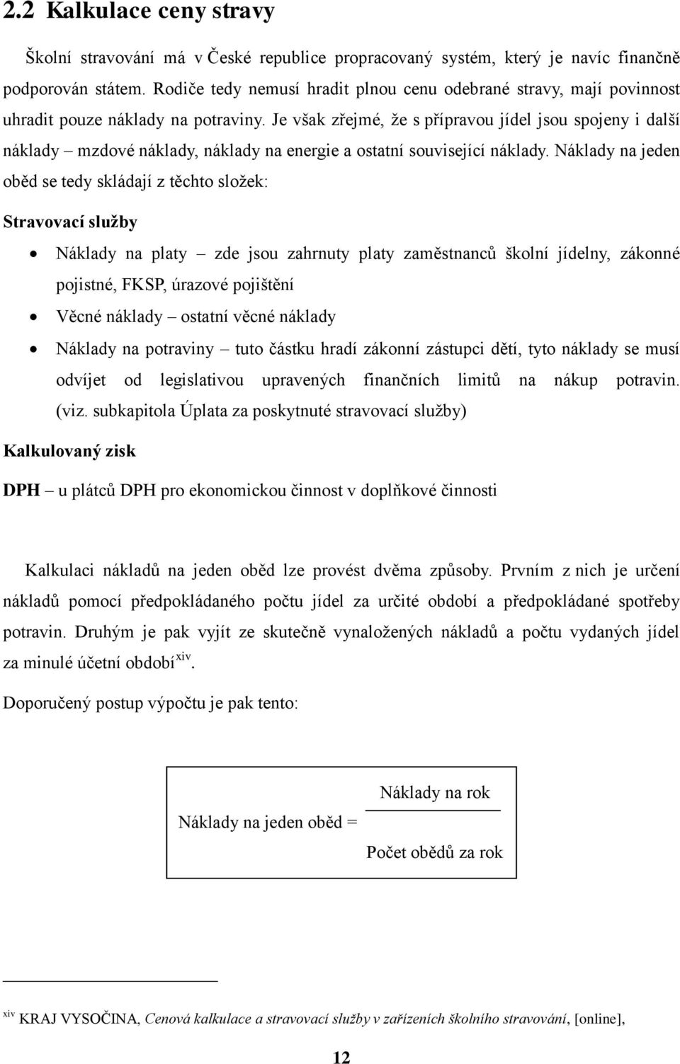 Je však zřejmé, že s přípravou jídel jsou spojeny i další náklady mzdové náklady, náklady na energie a ostatní související náklady.