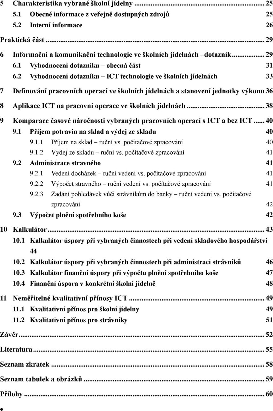 2 Vyhodnocení dotazníku ICT technologie ve školních jídelnách 33 7 Definování pracovních operací ve školních jídelnách a stanovení jednotky výkonu 36 8 Aplikace ICT na pracovní operace ve školních