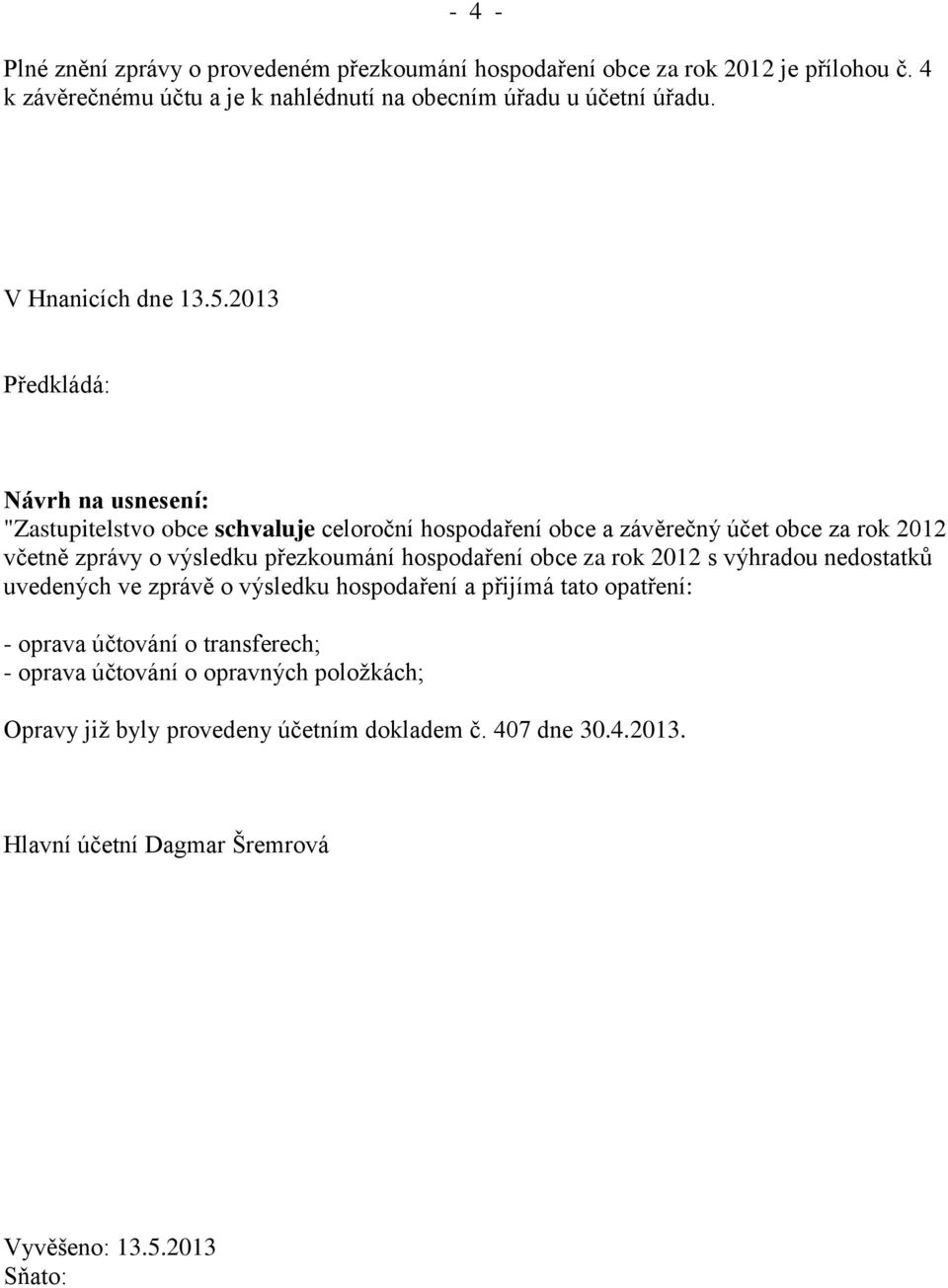 2013 Předkládá: Návrh na usnesení: "Zastupitelstvo obce schvaluje celoroční hospodaření obce a závěrečný účet obce za rok 2012 včetně zprávy o výsledku přezkoumání