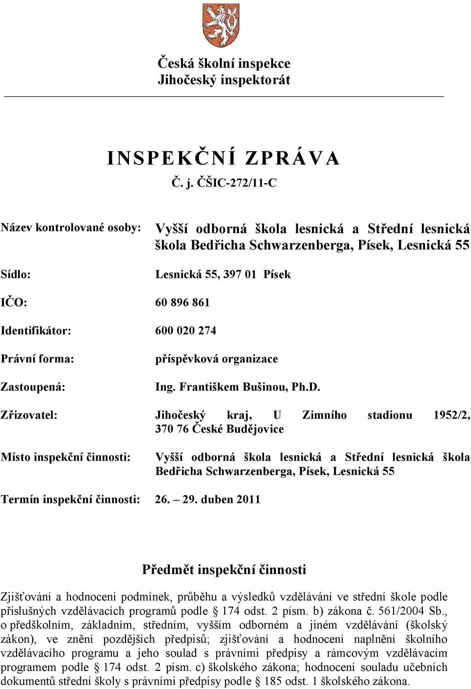 Identifikátor: 600 020 274 Právní forma: Zastoupená: příspěvková organizace Ing. Františkem Bušinou, Ph.D.