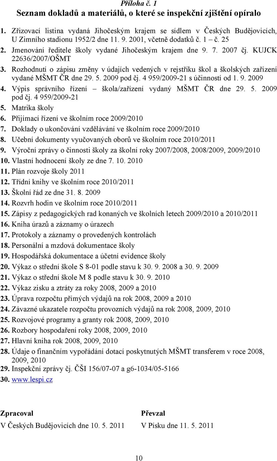 Rozhodnutí o zápisu změny v údajích vedených v rejstříku škol a školských zařízení vydané MŠMT ČR dne 29. 5. 2009 pod čj. 4 959/2009-21 s účinností od 1. 9. 2009 4.