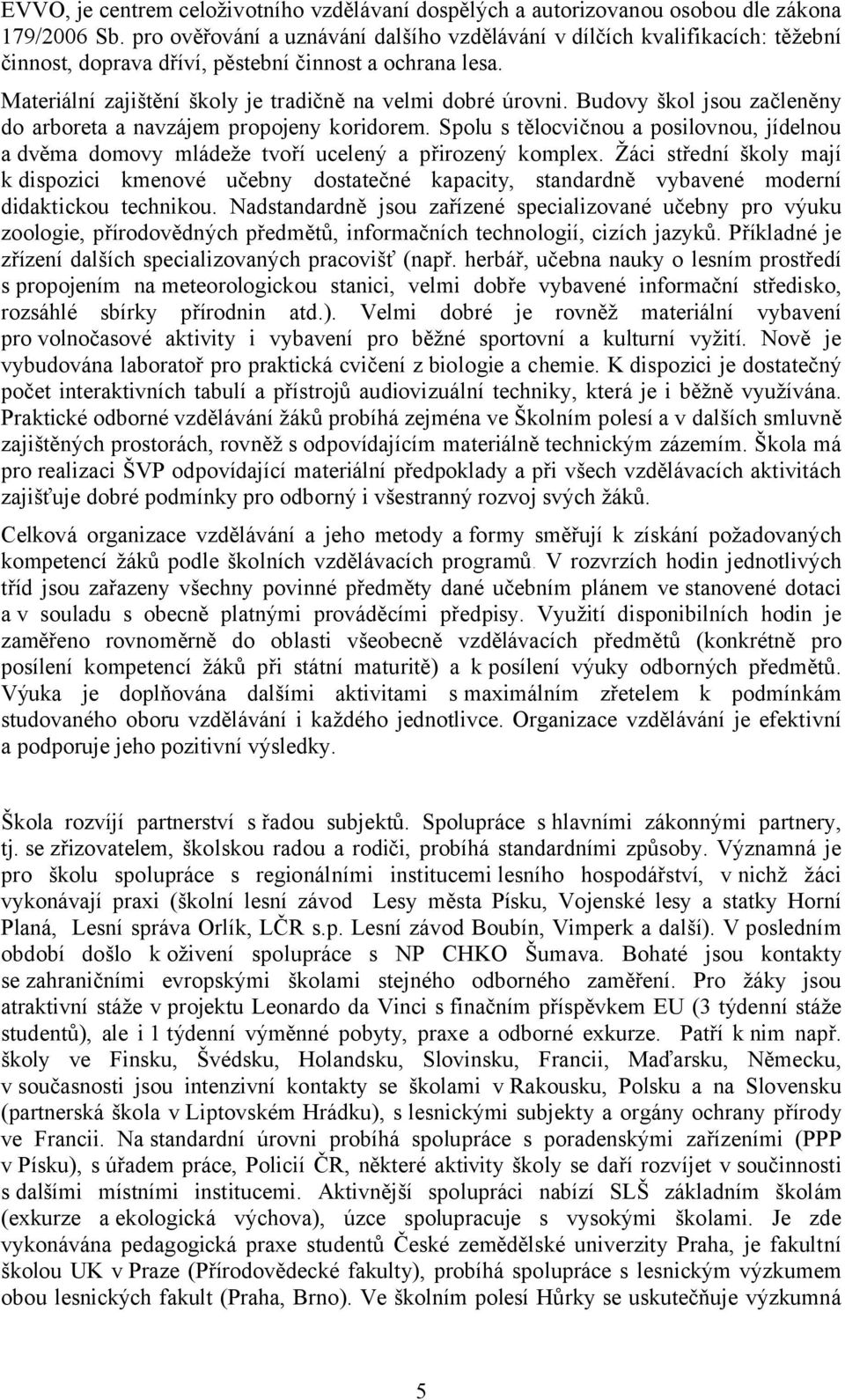 Budovy škol jsou začleněny do arboreta a navzájem propojeny koridorem. Spolu s tělocvičnou a posilovnou, jídelnou a dvěma domovy mládeže tvoří ucelený a přirozený komplex.