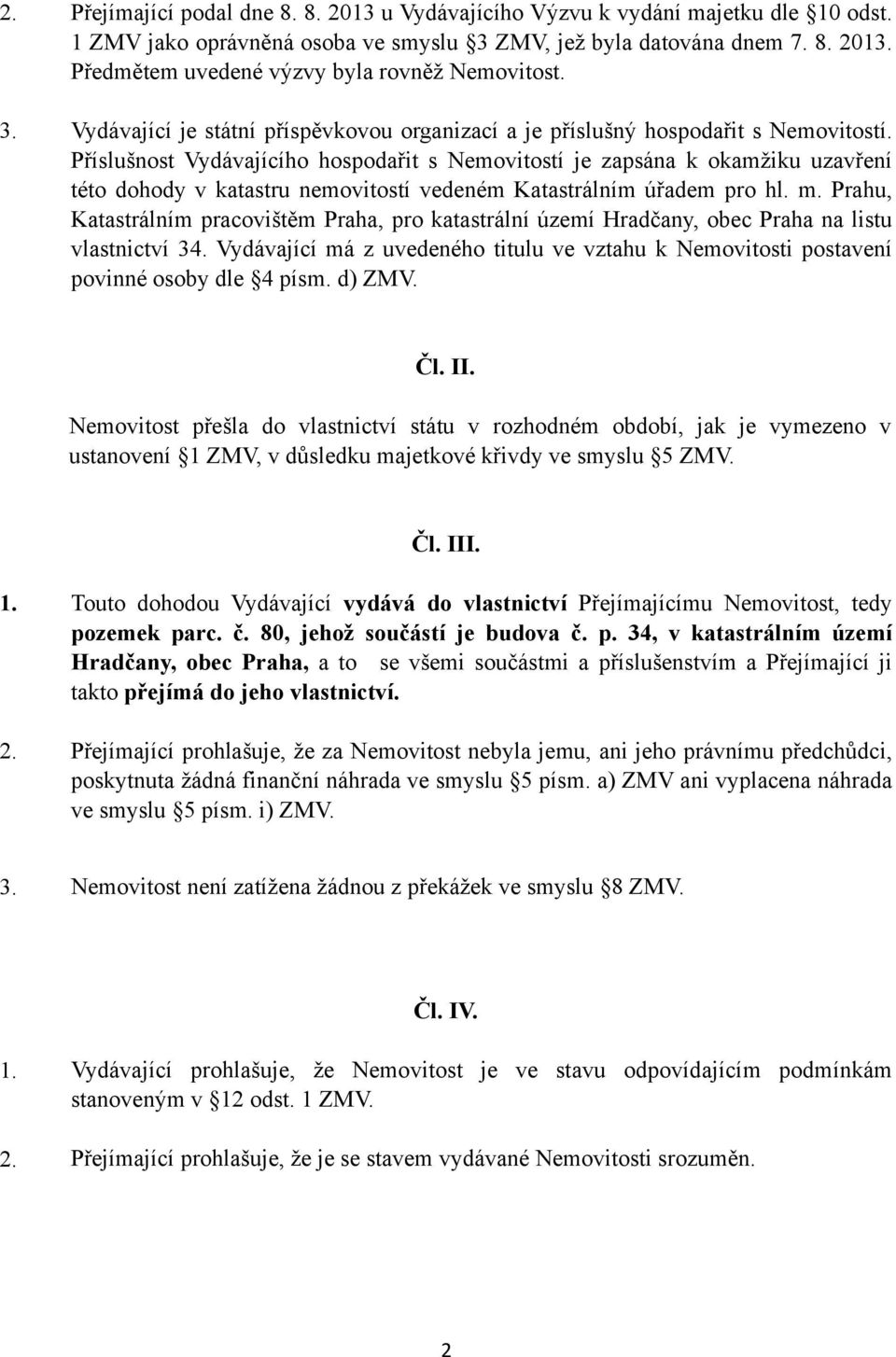 Příslušnost Vydávajícího hospodařit s Nemovitostí je zapsána k okamžiku uzavření této dohody v katastru nemovitostí vedeném Katastrálním úřadem pro hl. m.