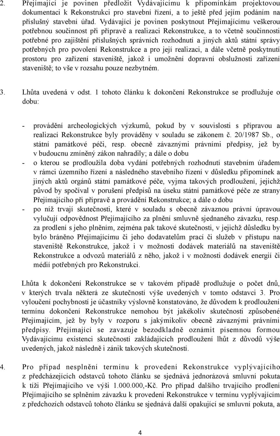 jiných aktů státní správy potřebných pro povolení Rekonstrukce a pro její realizaci, a dále včetně poskytnutí prostoru pro zařízení staveniště, jakož i umožnění dopravní obslužnosti zařízení