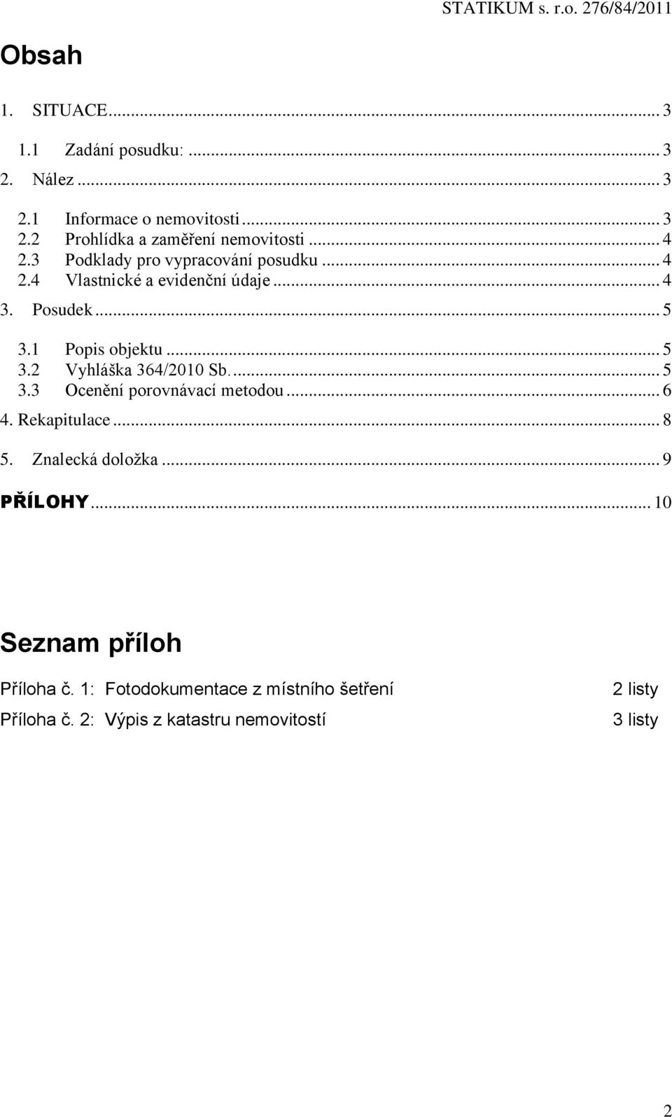 ... 5 3.3 Ocenění porovnávací metodou... 6 4. Rekapitulace... 8 5. Znalecká doložka... 9 PŘÍLOHY... 10 Seznam příloh Příloha č.
