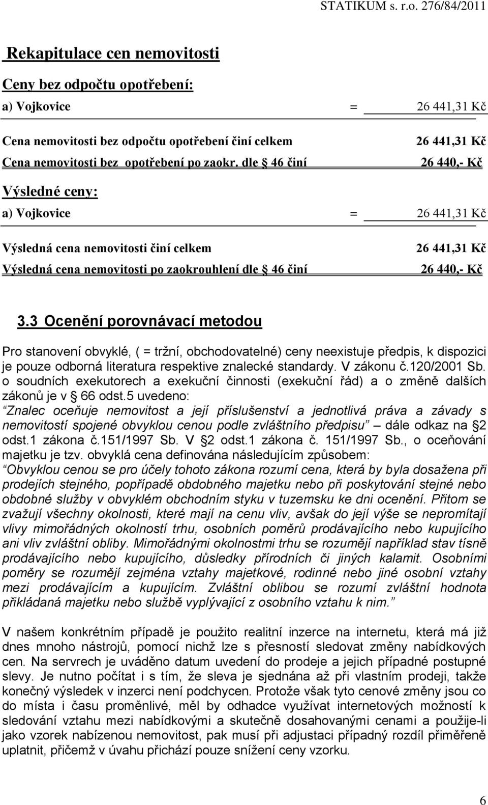 3 Ocenění porovnávací metodou Pro stanovení obvyklé, ( = tržní, obchodovatelné) ceny neexistuje předpis, k dispozici je pouze odborná literatura respektive znalecké standardy. V zákonu č.120/2001 Sb.