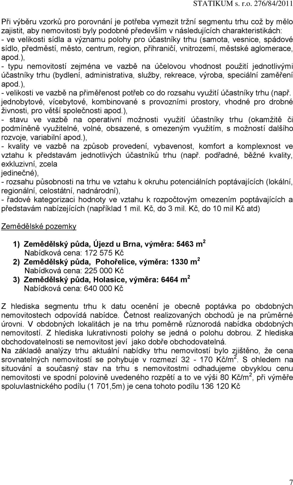 ), - typu nemovitostí zejména ve vazbě na účelovou vhodnost použití jednotlivými účastníky trhu (bydlení, administrativa, služby, rekreace, výroba, speciální zaměření apod.