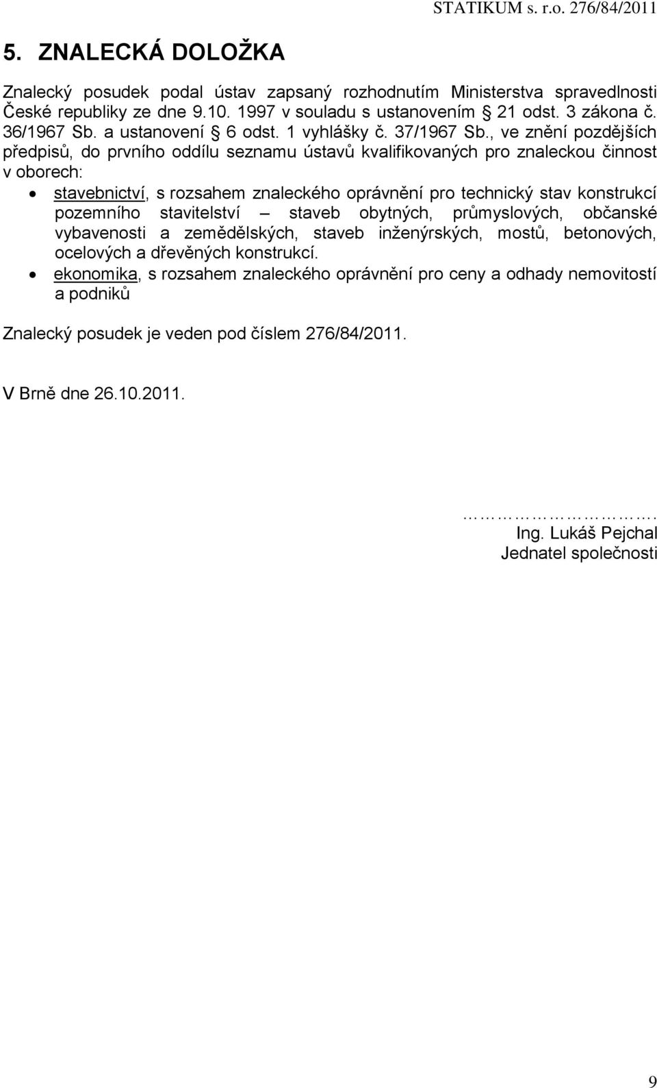 , ve znění pozdějších předpisů, do prvního oddílu seznamu ústavů kvalifikovaných pro znaleckou činnost v oborech: stavebnictví, s rozsahem znaleckého oprávnění pro technický stav konstrukcí