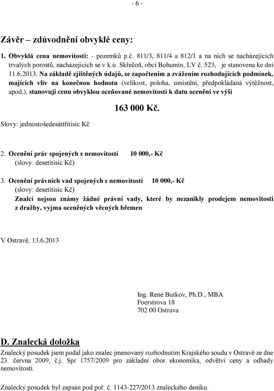 Na základě zjištěných údajů, se započtením a zvážením rozhodujících podmínek, majících vliv na konečnou hodnotu (velikost, poloha, umístění, předpokládaná výtěžnost, apod.