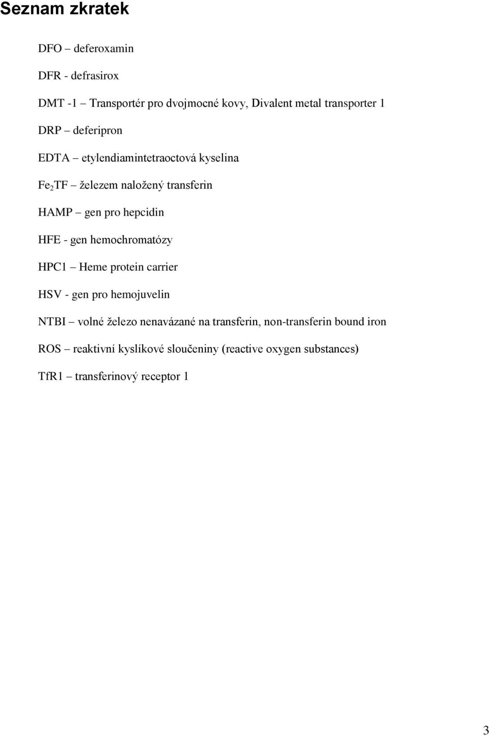 gen hemochromatózy HPC1 Heme protein carrier HSV - gen pro hemojuvelin NTBI volné železo nenavázané na transferin,