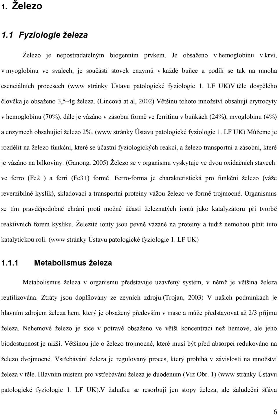 LF UK)V těle dospělého člověka je obsaženo 3,5-4g železa.