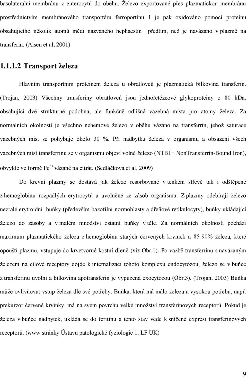 než je navázáno v plazmě na transferin. (Aisen et al, 2001) 1.1.1.2 Transport železa Hlavním transportním proteinem železa u obratlovců je plazmatická bílkovina transferin.