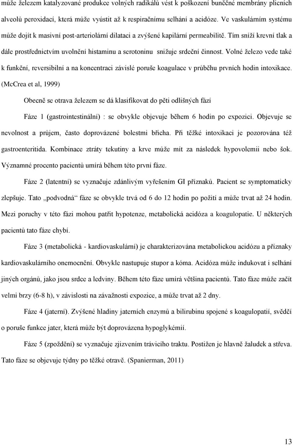 Tím sníží krevní tlak a dále prostřednictvím uvolnění histaminu a serotoninu snižuje srdeční činnost.