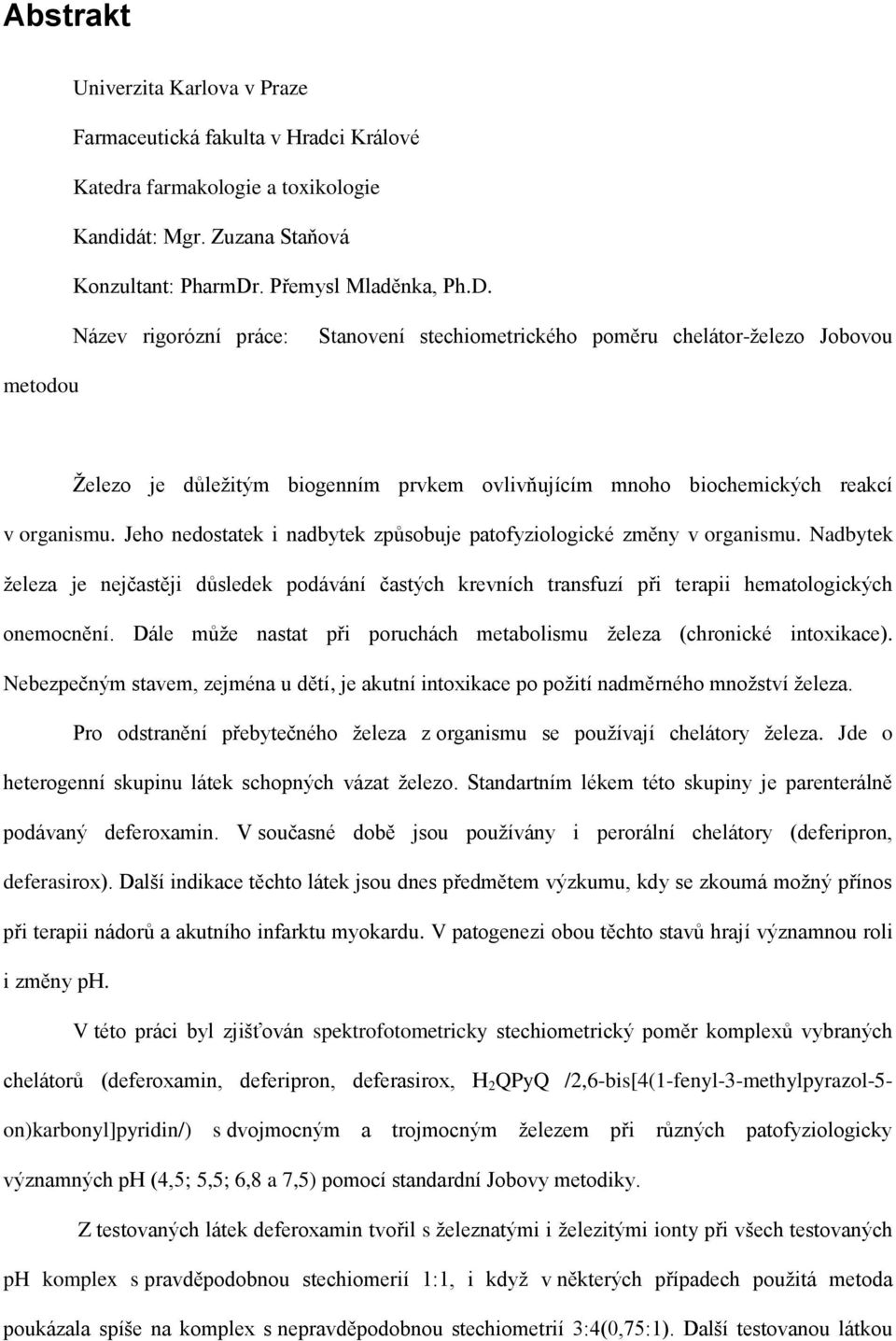 Název rigorózní práce: Stanovení stechiometrického poměru chelátor-železo Jobovou metodou Železo je důležitým biogenním prvkem ovlivňujícím mnoho biochemických reakcí v organismu.