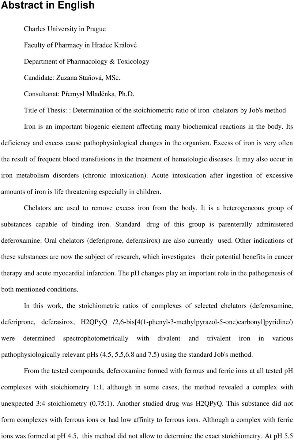 Title of Thesis: : Determination of the stoichiometric ratio of iron chelators by Job's method Iron is an important biogenic element affecting many biochemical reactions in the body.