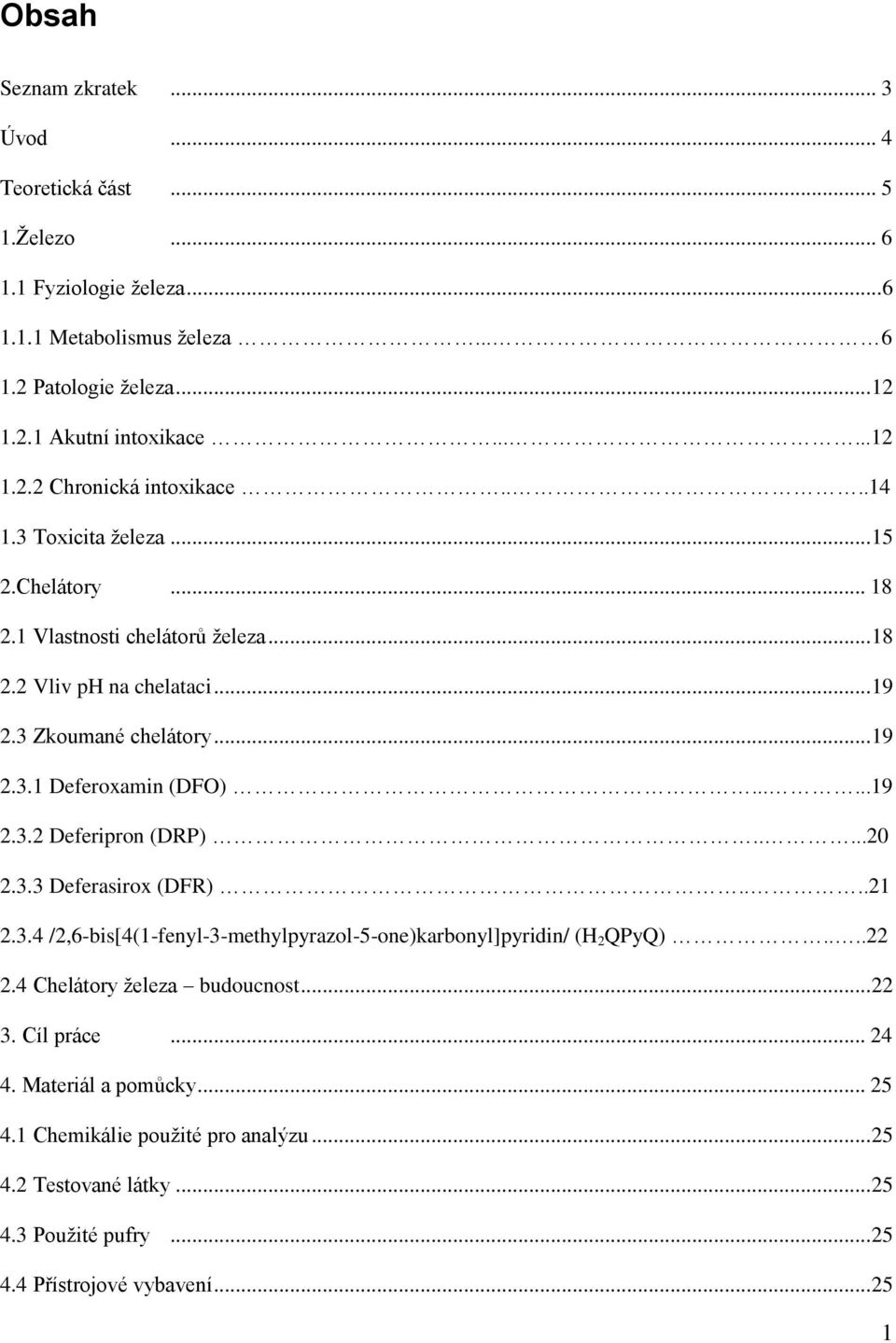 ....20 2.3.3 Deferasirox (DFR)....21 2.3.4 /2,6-bis[4(1-fenyl-3-methylpyrazol-5-one)karbonyl]pyridin/ (H 2 QPyQ)....22 2.4 Chelátory železa budoucnost... 22 3. Cíl práce... 24 4.