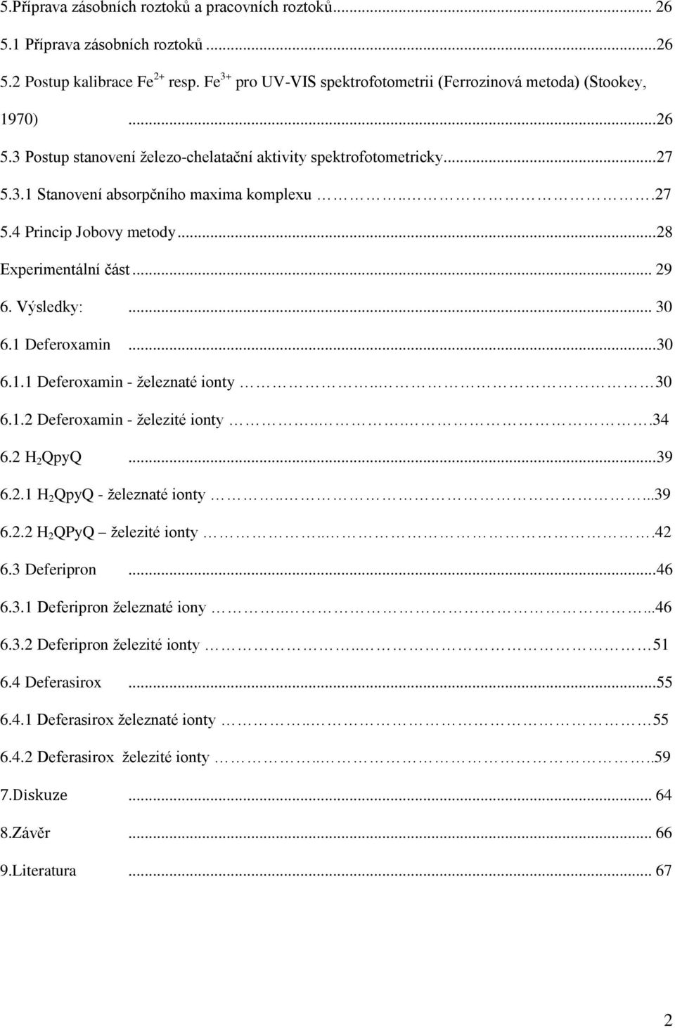 .. 30 6.1 Deferoxamin... 30 6.1.1 Deferoxamin - železnaté ionty.. 30 6.1.2 Deferoxamin - železité ionty....34 6.2 H 2 QpyQ... 39 6.2.1 H 2 QpyQ - železnaté ionty.....39 6.2.2 H 2 QPyQ železité ionty.