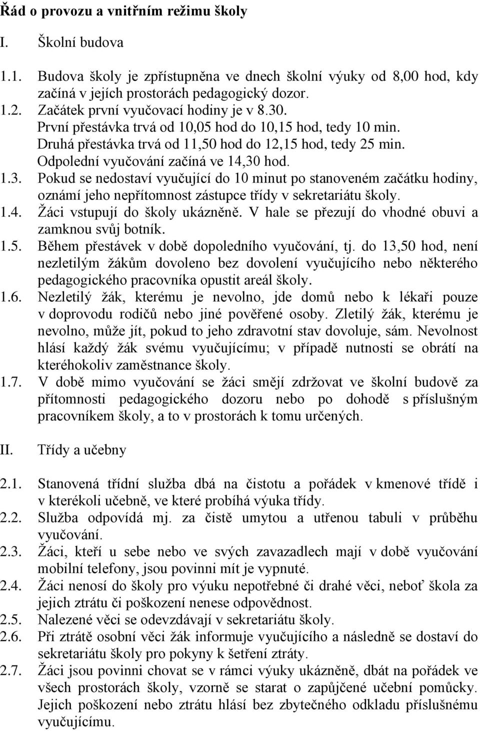 Odpolední vyučování začíná ve 14,30 hod. 1.3. Pokud se nedostaví vyučující do 10 minut po stanoveném začátku hodiny, oznámí jeho nepřítomnost zástupce třídy v sekretariátu školy. 1.4. Žáci vstupují do školy ukázněně.