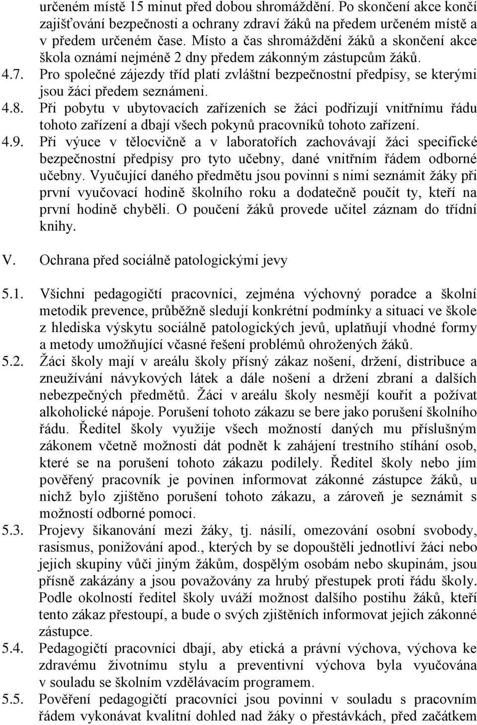 Pro společné zájezdy tříd platí zvláštní bezpečnostní předpisy, se kterými jsou žáci předem seznámeni. 4.8.