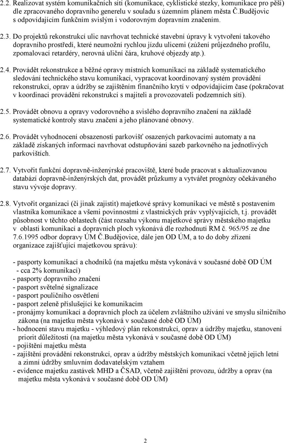 Do projektů rekonstrukcí ulic navrhovat technické stavební úpravy k vytvoření takového dopravního prostředí, které neumožní rychlou jízdu ulicemi (zúžení průjezdného profilu, zpomalovací retardéry,