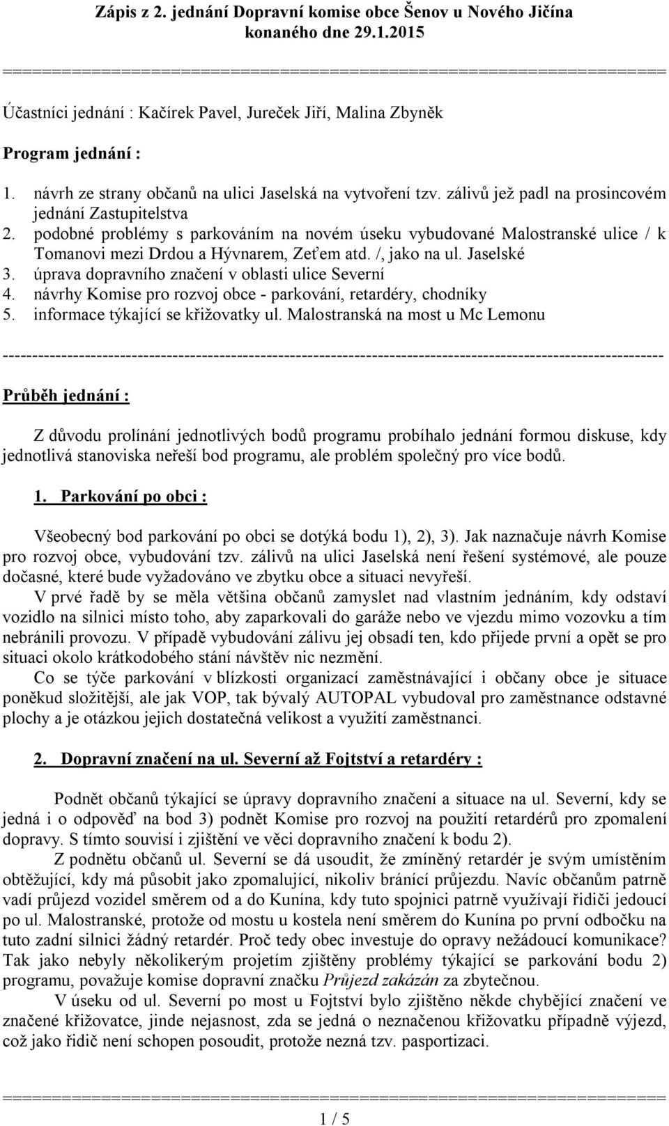 úprava dopravního značení v oblasti ulice Severní 4. návrhy Komise pro rozvoj obce - parkování, retardéry, chodníky 5. informace týkající se křižovatky ul.