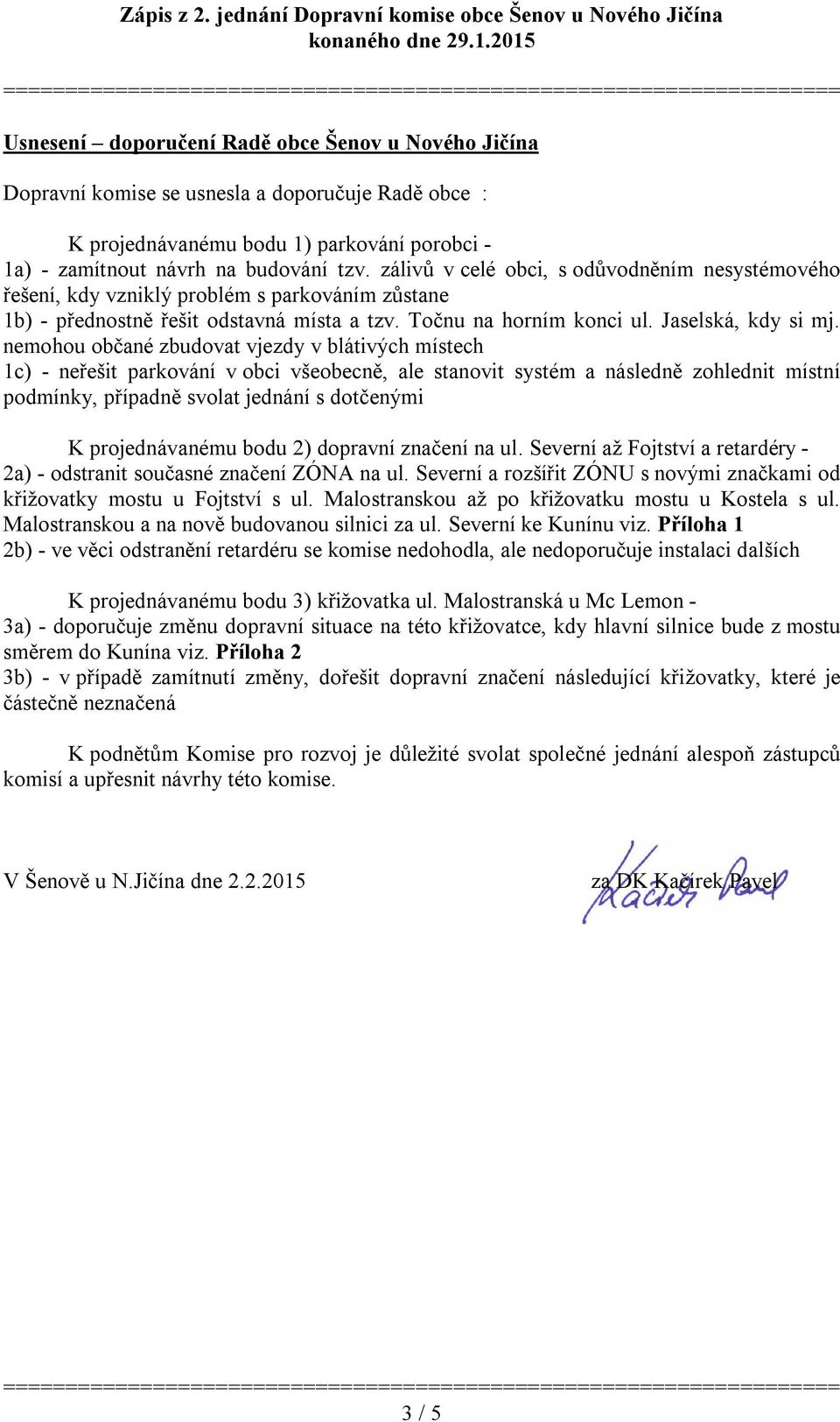 nemohou občané zbudovat vjezdy v blátivých místech 1c) - neřešit parkování v obci všeobecně, ale stanovit systém a následně zohlednit místní podmínky, případně svolat jednání s dotčenými K