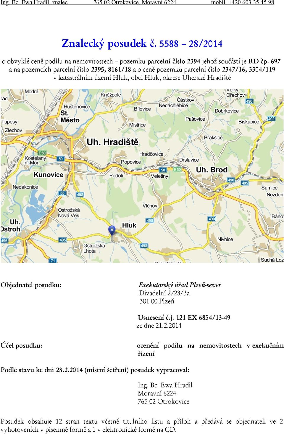 697 a na pozemcích parcelní číslo 2395, 8161/18 a o ceně pozemků parcelní číslo 2347/16, 3304/119 v katastrálním území Hluk, obci Hluk, okrese Uherské Hradiště Objednatel posudku: Exekutorský úřad