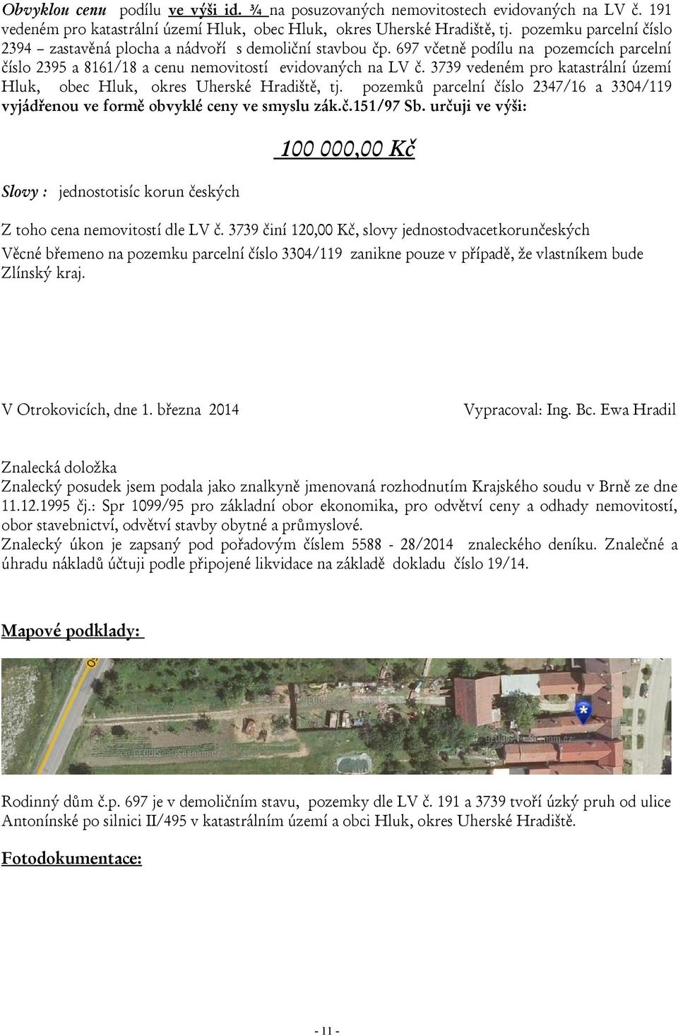 3739 vedeném pro katastrální území Hluk, obec Hluk, okres Uherské Hradiště, tj. pozemků parcelní číslo 2347/16 a 3304/119 vyjádřenou ve formě obvyklé ceny ve smyslu zák.č.151/97 Sb.